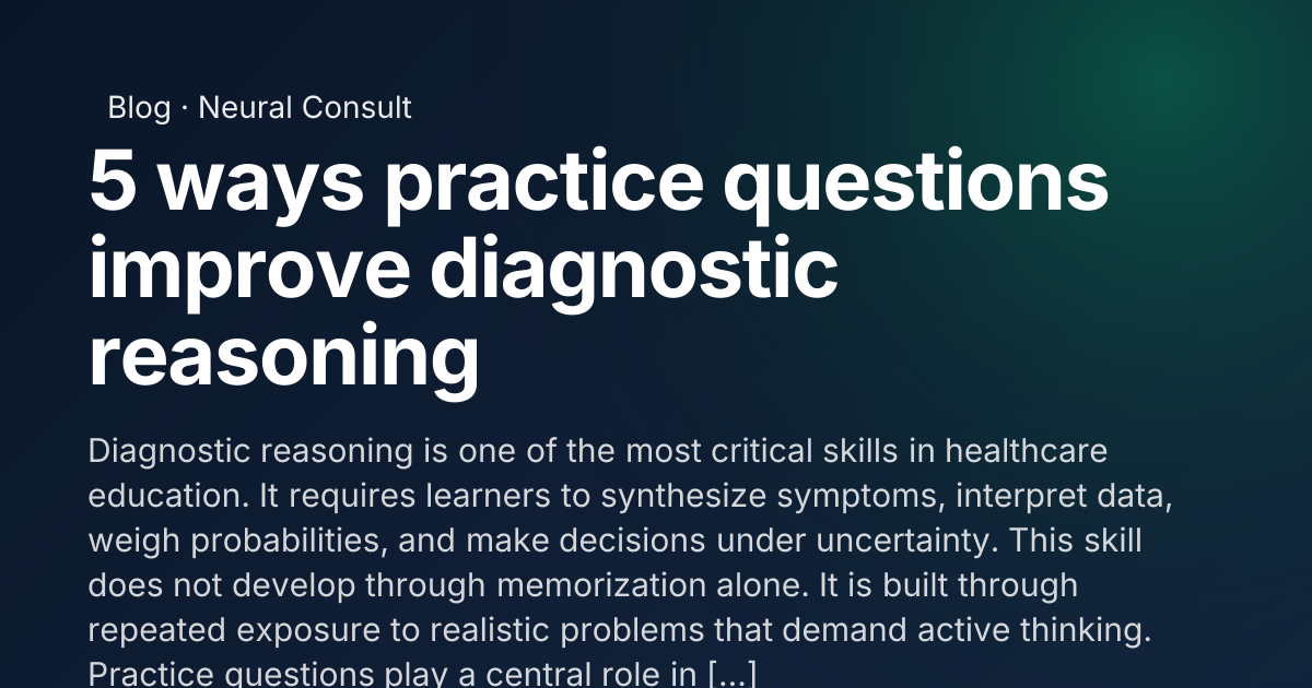 5 ways practice questions improve diagnostic reasoning | Neural Consult